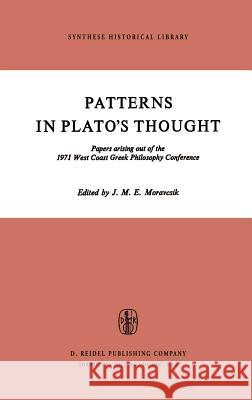 Patterns in Plato’s Thought: Papers arising out of the 1971 West Coast Greek Philosophy Conference J.M.E. Moravcsik 9789027702869