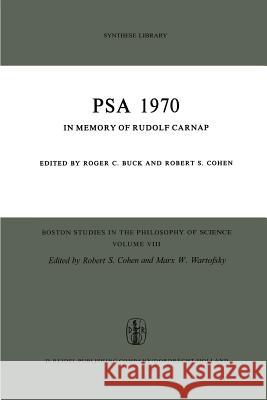 Psa 1970: In Memory of Rudolf Carnap Proceedings of the 1970 Biennial Meeting Philosophy of Science Association Buck, R. C. 9789027703095 Springer