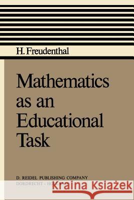 Mathematics as an Educational Task Hans Freudenthal 9789027703224