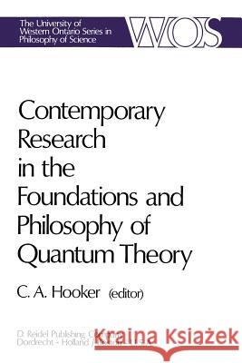 Contemporary Research in the Foundations and Philosophy of Quantum Theory: Proceedings of a Conference Held at the University of Western Ontario, Lond Hooker, C. a. 9789027703385 Springer