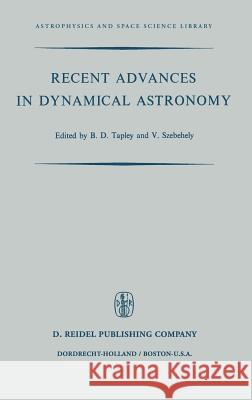 Recent Advances in Dynamical Astronomy: Proceedings of the NATO Advanced Study Institute in Dynamical Astronomy Held in Cortina d'Ampezzo, Italy, Augu Tapley, B. D. 9789027703484 Springer