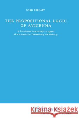 The Propositional Logic of Avicenna: A Translation from Al-Shifāʾ Al-Qiyās with Introduction, Commentary and Glossary Avicenna 9789027703606