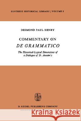 Commentary on de Grammatico: The Historical-Logical Dimensions of a Dialogue of St. Anselm's Henry, Desmond Paul 9789027703828 Springer