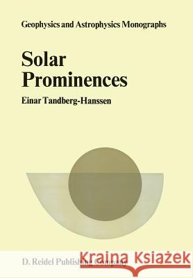 Solar Prominences E. Tandberg-Hanssen Einar Tandberg-Hanssen 9789027704009 Reidel