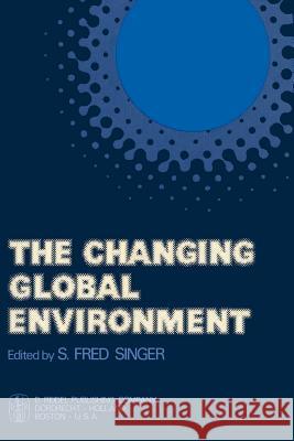 The Changing Global Environment S. Fred Singer S. F. Singer 9789027704023 Springer