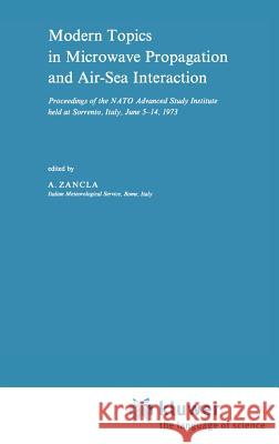 Modern Topics in Microwave Propagation and Air-Sea Interaction: Proceedings of the NATO Advanced Study Institute Held at Sorrento, Italy, June 5-14, 1 Zancla, A. 9789027704191 Springer