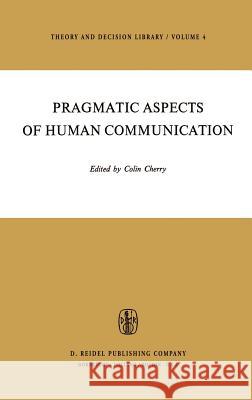 Pragmatic Aspects of Human Communication Colin Cherry C. Cherry H. B. Cherry 9789027704320 Springer