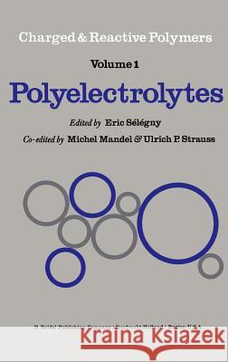Polyelectrolytes: Papers Initiated by a NATO Advanced Study Institute on Charged and Reactive Polymers Held in France, June 1972 Sélégny, E. 9789027704344 Springer