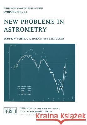 New Problems in Astrometry W. Gliese C. a. Murray R. H. Tucker 9789027704450 Reidel