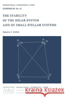 The Stability of the Solar System and of Small Stellar Systems Yoshihide Kozai International Astronomical Union 9789027704597 D. Reidel
