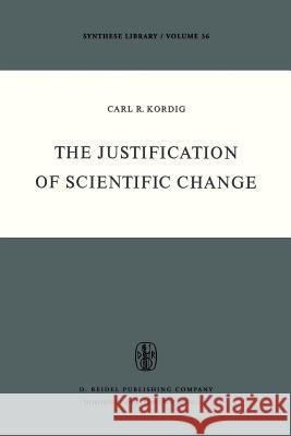 The Justification of Scientific Change C. R. Kordig 9789027704757 Kluwer Academic Publishers