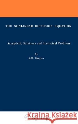 The Nonlinear Diffusion Equation: Asymptotic Solutions and Statistical Problems Burgers, J. M. 9789027704948 Springer