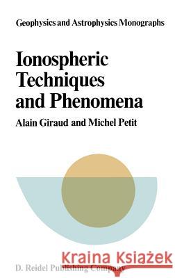 Ionospheric Techniques and Phenomena Alain Giraud A. Giraud M. Petit 9789027704993 Springer