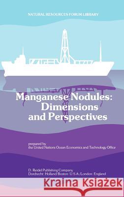 Manganese Nodules: Dimensions and Perspectives The United Nations Ocean Economics and T United Nations 9789027705006 Springer