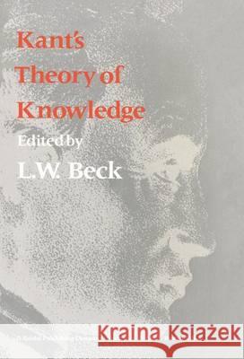Kant's Theory of Knowledge: Selected Papers from the Third International Kant Congress Beck, L. W. 9789027705297 D. Reidel