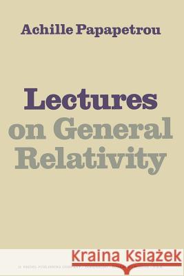 Lectures on General Relativity Achilleus Papapetrou A. Papapetrou 9789027705402 Reidel