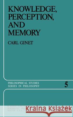 Knowledge, Perception and Memory Carl Gines Carl Ginet C. Ginet 9789027705747