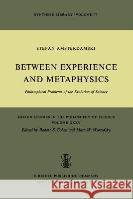 Between Experience and Metaphysics: Philosophical Problems of the Evolution of Science S. Amsterdamski 9789027705808 Springer