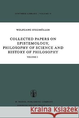 Collected Papers on Epistemology, Philosophy of Science and History of Philosophy: Volume I Stegmüller, W. 9789027706423 Springer