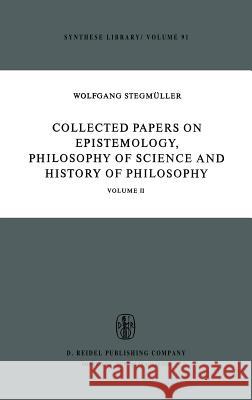 Collected Papers on Epistemology, Philosophy of Science and History of Philosophy: Volume II Stegmüller, W. 9789027706430 Springer