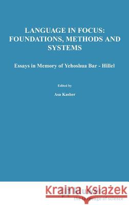 Language in Focus: Foundations, Methods and Systems: Essays in Memory of Yehoshua Bar-Hillel Kasher, A. 9789027706447