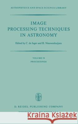 Image Processing Techniques in Astronomy: Proceedings of a Conference Held in Utrecht on March 25-27, 1975 De Jager, C. 9789027706508 Springer
