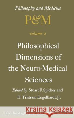 Philosophical Dimensions of the Neuro-Medical Sciences: Proceedings of the Second Trans-Disciplinary Symposium on Philosophy and Medicine Held at Farmington, Connecticut, May 15–17, 1975 S.F. Spicker, H. Tristram Engelhardt Jr. 9789027706720 Springer