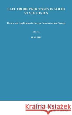 Electrode Processes in Solid State Ionics: Theory and Application to Energy Conversion and Storage Proceedings of the NATO Advanced Study Institute He Kleitz, M. 9789027706799 Springer