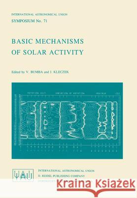 Basic Mechanisms of Solar Activity V. Bumba J. Kleczek Vaclav Bumba 9789027706812 D. Reidel