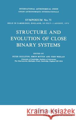 Structure and Evolution of Close Binary Systems Peter Eggleton Simon Mitton John Whelan 9789027706829 Springer