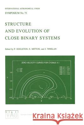 Structure and Evolution of Close Binary Systems P. P. Eggleton S. Mitton J. Whelan 9789027706836 D. Reidel