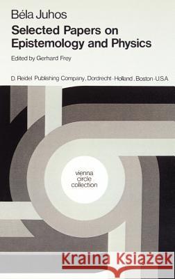 Selected Papers on Epistemology and Physics Bela Juhos B. Juhos Gerhard Frey 9789027706867