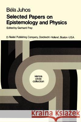 Selected Papers on Epistemology and Physics B. Juhos, G. Frey, Henk L. Mulder 9789027706874 Springer