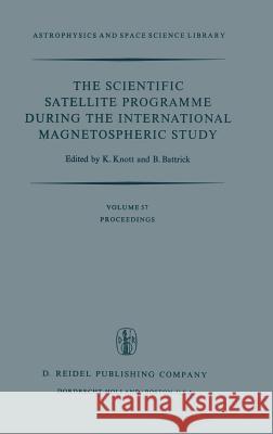 The Scientific Satellite Programme During the International Magnetospheric Study: Proceedings of the 10th Eslab Symposium, Held at Vienna, Austria, 10 Knott, K. 9789027706881 D. Reidel