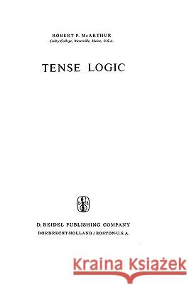 Tense Logic Robert P. McArthur R. L. McArthur 9789027706973