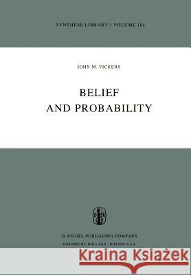 Belief and Probability John M. Vickers J. M. Vickers 9789027707444 Springer