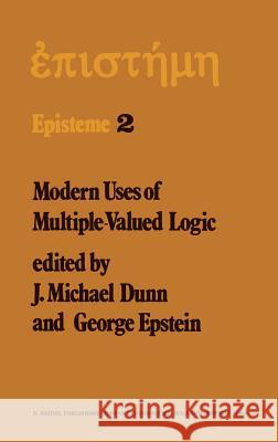 Modern Uses of Multiple-Valued Logic: Invited Papers from the Fifth International Symposium on Multiple-Valued Logic Held at Indiana University, Bloom Dunn, M. 9789027707475