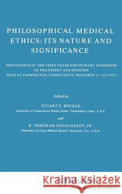 Philosophical Medical Ethics: Its Nature and Significance: Proceedings of the Third Trans-Disciplinary Symposium on Philosophy and Medicine Held at Farmington, Connecticut, December 11–13, 1975 S.F. Spicker, H. Tristram Engelhardt Jr. 9789027707727