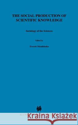 The Social Production of Scientific Knowledge: Yearbook 1977 Mendelsohn, E. 9789027707758 Springer