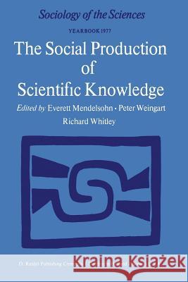 The Social Production of Scientific Knowledge: Yearbook 1977 Mendelsohn, E. 9789027707765 D. Reidel
