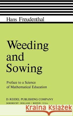 Weeding and Sowing: Preface to a Science of Mathematical Education Freudenthal, Hans 9789027707895