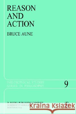 Reason and Action Bruce Aune 9789027708052 Springer