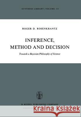 Inference, Method and Decision: Towards a Bayesian Philosophy of Science Rosenkrantz, R. D. 9789027708175