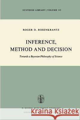 Inference, Method and Decision: Towards a Bayesian Philosophy of Science Rosenkrantz, R. D. 9789027708182