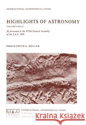 Highlights of Astronomy: Part I as Presented at the Xvith General Assembly 1976 Müller, E. a. 9789027708304 D. Reidel
