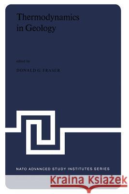 Thermodynamics in Geology: Proceedings of the NATO Advanced Study Institute Held in Oxford, England, September 17-27, 1976 Fraser, D. G. 9789027708342 D. Reidel