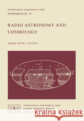 Radio Astronomy and Cosmology D. L. Jauncey David L. Jauncey 9789027708397 D. Reidel