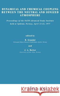 Dynamical and Chemical Coupling Between the Neutral and Ionized Atmosphere: Proceedings of the NATO Advanced Study Institute Held at Spåtind, Norway, Grandal, B. 9789027708403 Kluwer Academic Publishers