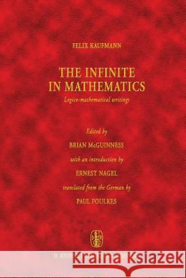 The Infinite in Mathematics: Logico-Mathematical Writings McGuinness, B. F. 9789027708489 D. Reidel