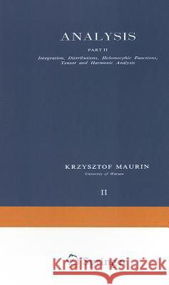 Analysis: Part II Integration, Distributions, Holomorphic Functions, Tensor and Harmonic Analysis Maurin, Krzysztof 9789027708656